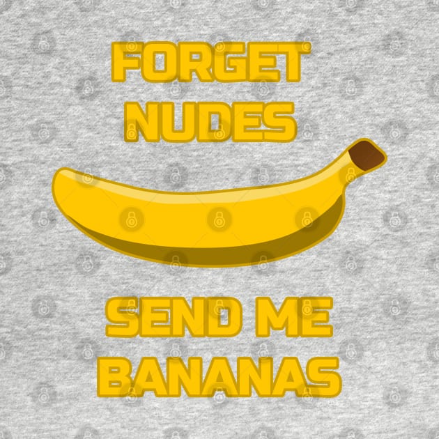 Forget Nudes, Send Me Bananas Banana Lover Send Memes by strangelyhandsome